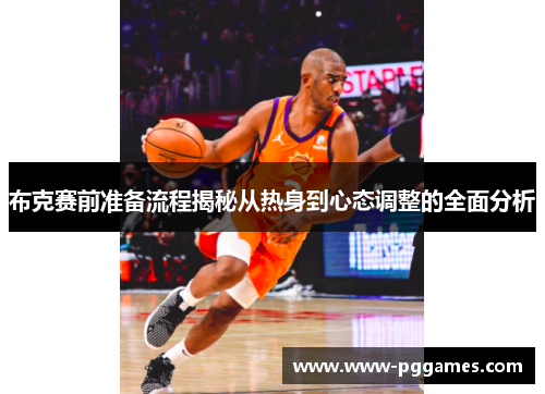 布克赛前准备流程揭秘从热身到心态调整的全面分析