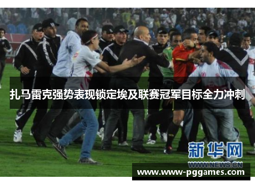 扎马雷克强势表现锁定埃及联赛冠军目标全力冲刺 扎马雷克强势表现锁定埃及联赛冠军目标全力冲刺