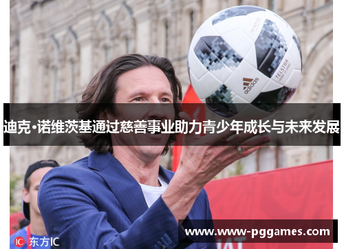 迪克·诺维茨基通过慈善事业助力青少年成长与未来发展