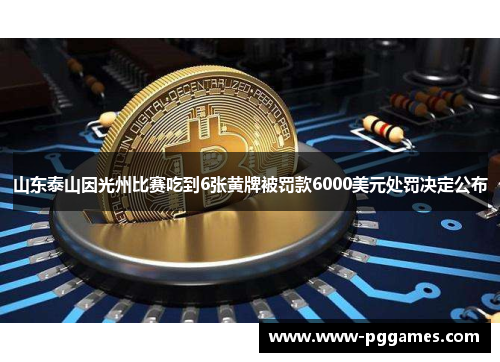 山东泰山因光州比赛吃到6张黄牌被罚款6000美元处罚决定公布