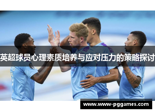 英超球员心理素质培养与应对压力的策略探讨