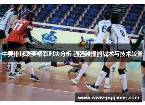 中美排球联赛精彩对决分析 强强碰撞的战术与技术较量