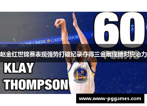 赵金红世锦赛表现强势打破纪录夺得三金展现绝对统治力