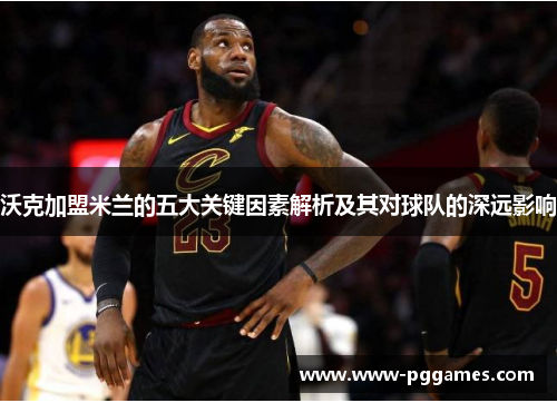 沃克加盟米兰的五大关键因素解析及其对球队的深远影响