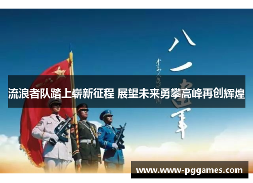 流浪者队踏上崭新征程 展望未来勇攀高峰再创辉煌