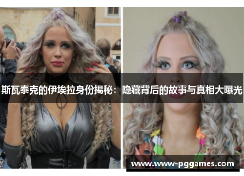 斯瓦泰克的伊埃拉身份揭秘：隐藏背后的故事与真相大曝光