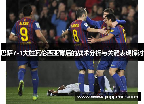 巴萨7-1大胜瓦伦西亚背后的战术分析与关键表现探讨