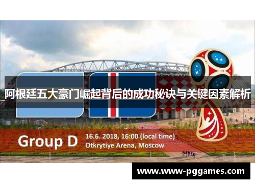 阿根廷五大豪门崛起背后的成功秘诀与关键因素解析