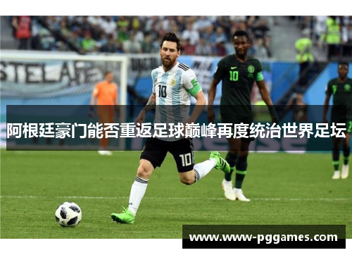 阿根廷豪门能否重返足球巅峰再度统治世界足坛