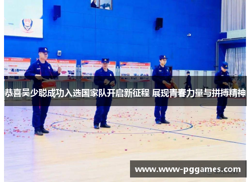 恭喜吴少聪成功入选国家队开启新征程 展现青春力量与拼搏精神