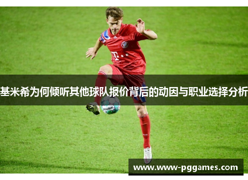 基米希为何倾听其他球队报价背后的动因与职业选择分析