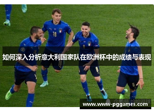 如何深入分析意大利国家队在欧洲杯中的成绩与表现