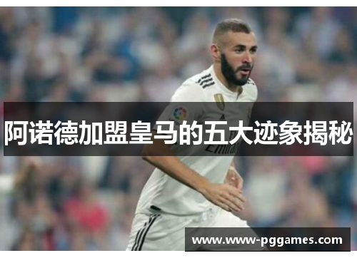 阿诺德加盟皇马的五大迹象揭秘
