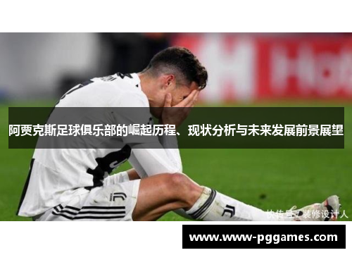 阿贾克斯足球俱乐部的崛起历程、现状分析与未来发展前景展望