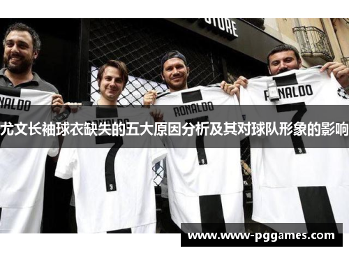 尤文长袖球衣缺失的五大原因分析及其对球队形象的影响