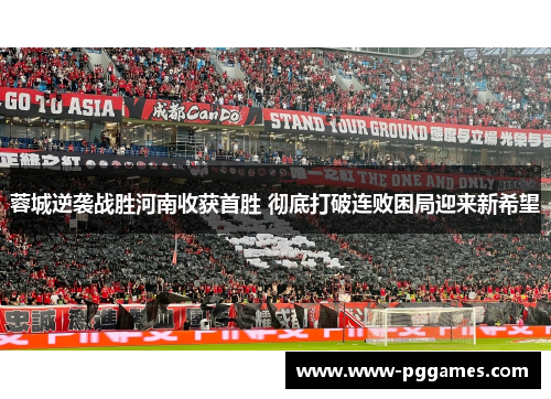 蓉城逆袭战胜河南收获首胜 彻底打破连败困局迎来新希望