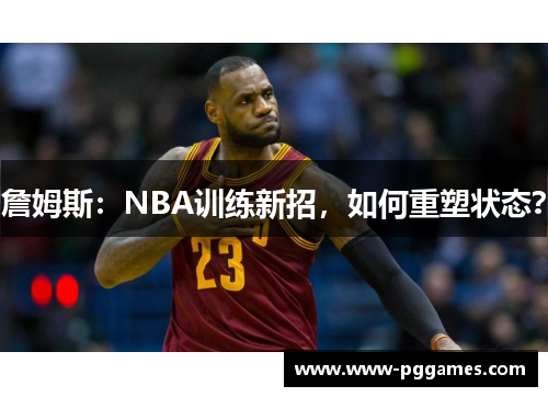 詹姆斯：NBA训练新招，如何重塑状态？