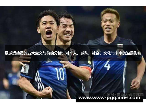 足球运动员的五大意义与价值分析：对个人、球队、社会、文化与未来的深远影响