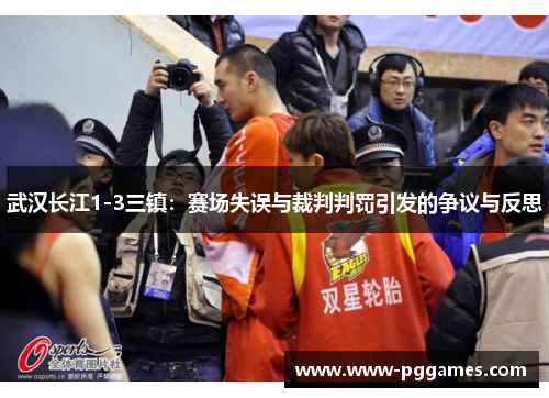 武汉长江1-3三镇：赛场失误与裁判判罚引发的争议与反思